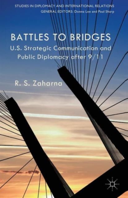 Battles to Bridges : US Strategic Communication and Public Diplomacy after 9/11