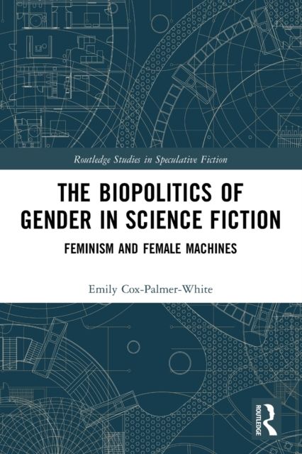 The Biopolitics of Gender in Science Fiction : Feminism and Female Machines