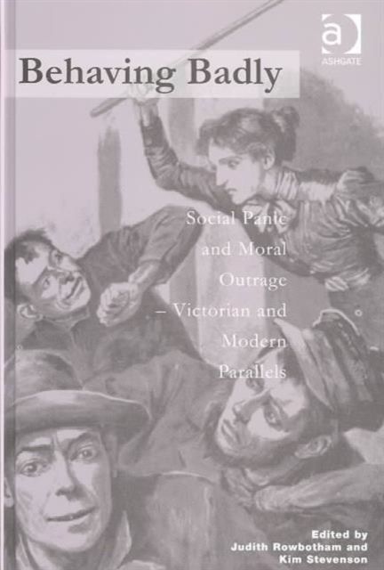 Behaving Badly : Social Panic and Moral Outrage - Victorian and Modern Parallels