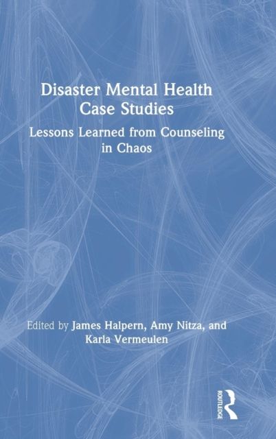 Disaster Mental Health Case Studies : Lessons Learned from Counseling in Chaos