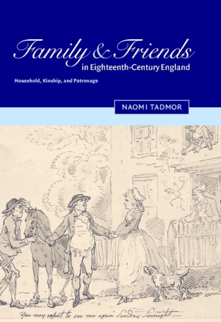 Family and Friends in Eighteenth-Century England : Household, Kinship and Patronage