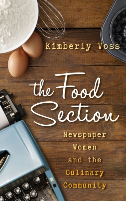 The Food Section : Newspaper Women and the Culinary Community