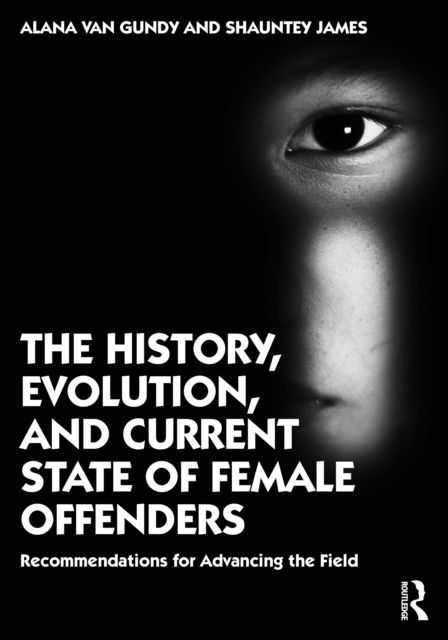 The History, Evolution, and Current State of Female Offenders : Recommendations for Advancing the Field