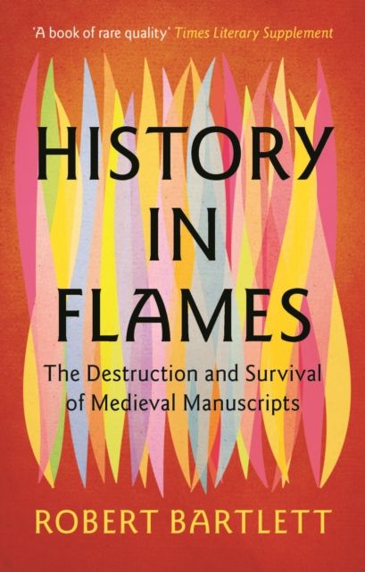 History in Flames : The Destruction and Survival of Medieval Manuscripts