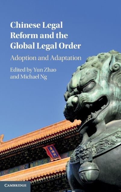Chinese Legal Reform and the Global Legal Order : Adoption and Adaptation