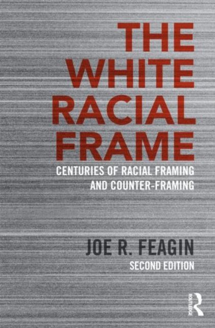 The White Racial Frame : Centuries of Racial Framing and Counter-Framing