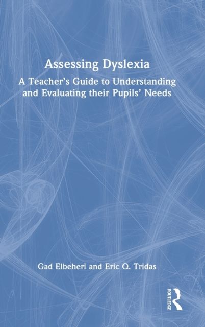 Assessing Dyslexia : A Teacher’s Guide to Understanding and Evaluating their Pupils’ Needs