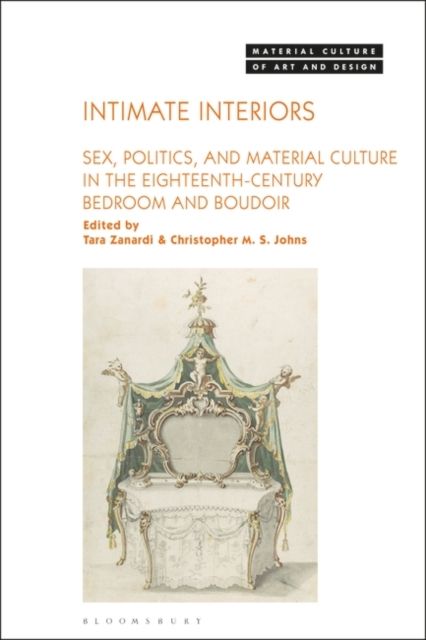 Intimate Interiors : Sex, Politics, and Material Culture in the Eighteenth-Century Bedroom and Boudoir