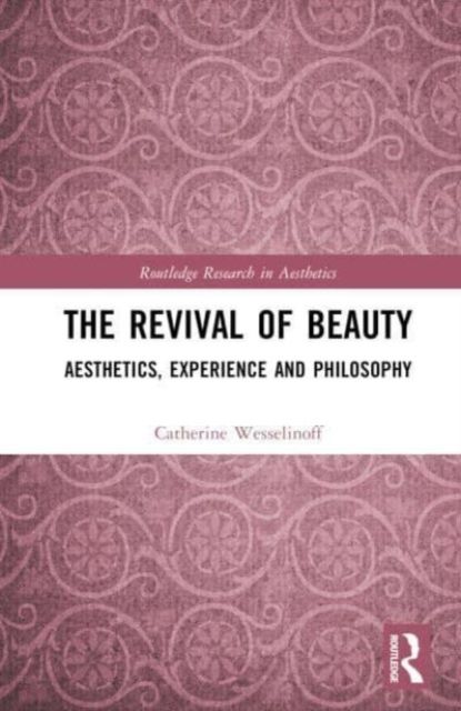 The Revival of Beauty : Aesthetics, Experience, and Philosophy