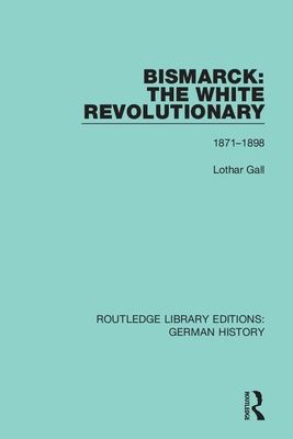 Bismarck: The White Revolutionary : Volume 2 1871 - 1898