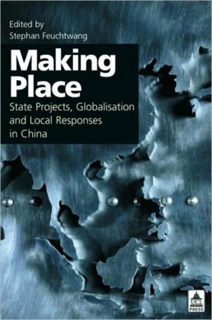 Making Place : State Projects, Globalisation and Local Responses in China
