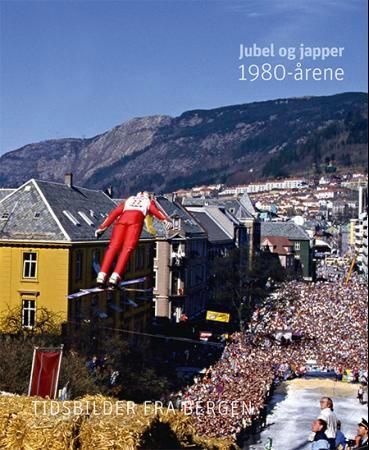 Fra jubel til japper : 1980-årene : tidsbilder fra Bergen