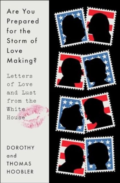 Are You Prepared for the Storm of Love Making? : Letters of Love and Lust from the White House