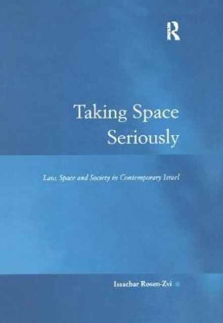 Taking Space Seriously : Law, Space and Society in Contemporary Israel