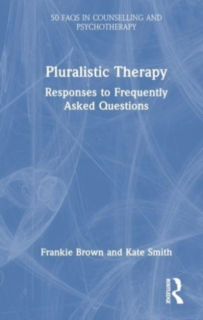 Pluralistic Therapy : Responses to Frequently Asked Questions