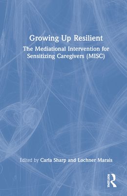Growing Up Resilient : The Mediational Intervention for Sensitizing Caregivers (MISC)