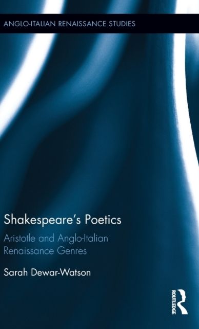 Shakespeare's Poetics : Aristotle and Anglo-Italian Renaissance Genres