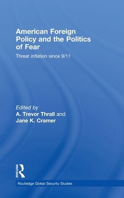 American Foreign Policy and The Politics of Fear : Threat Inflation since 9/11