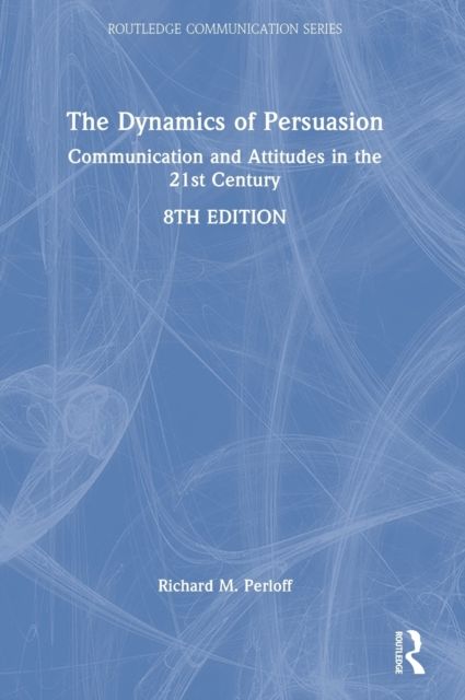 The Dynamics of Persuasion : Communication and Attitudes in the 21st Century