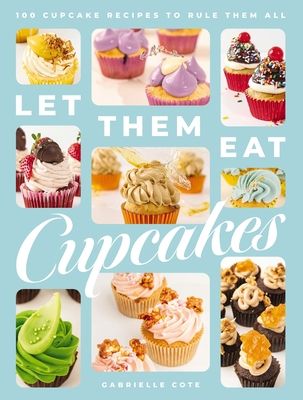 Let Them Eat Cupcakes : 100 Cupcake Recipes to Rule Them All
