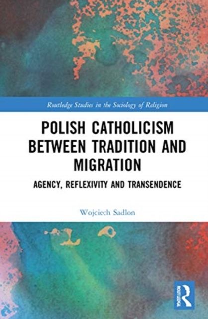Polish Catholicism between Tradition and Migration : Agency, Reflexivity and Transcendence