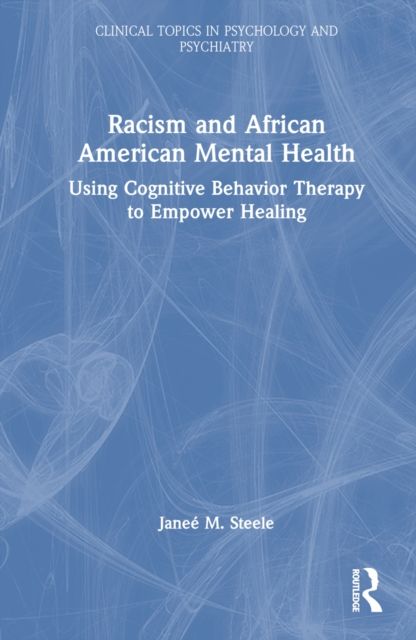 Racism and African American Mental Health : Using Cognitive Behavior Therapy to Empower Healing
