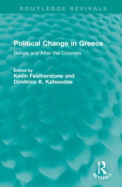 Political Change in Greece : Before and After the Colonels