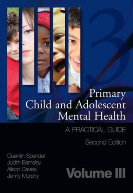 Primary Child and Adolescent Mental Health : A Practical Guide, Volume 3