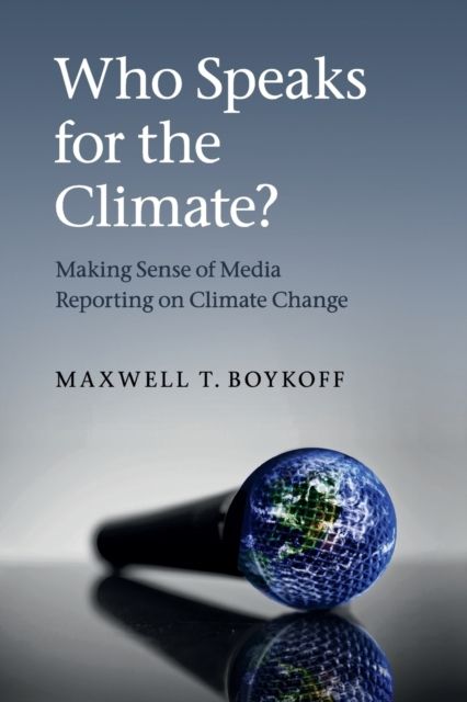 Who Speaks for the Climate? : Making Sense of Media Reporting on Climate Change