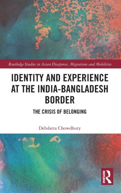 Identity and Experience at the India-Bangladesh Border : The Crisis of Belonging