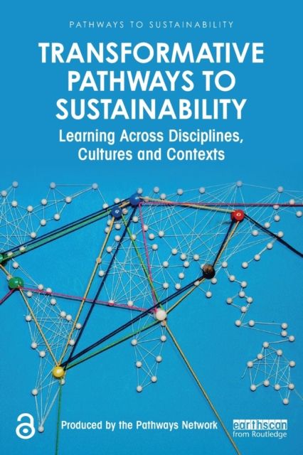 Transformative Pathways to Sustainability : Learning Across Disciplines, Cultures and Contexts