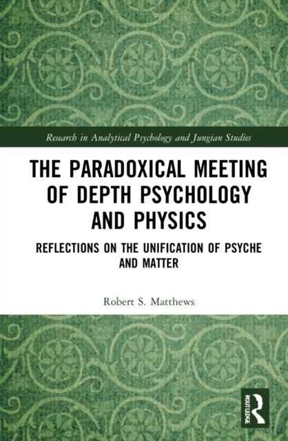 The Paradoxical Meeting of Depth Psychology and Physics : Reflections on the Unification of Psyche and Matter