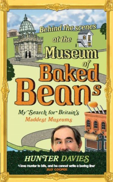 Behind the Scenes at the Museum of Baked Beans : My Search for Britain's Maddest Museums