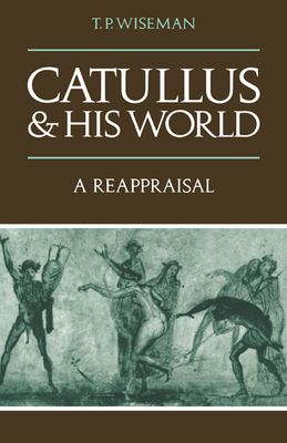 Catullus and his World : A Reappraisal