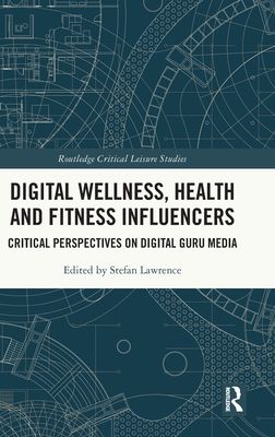 Digital Wellness, Health and Fitness Influencers : Critical Perspectives on Digital Guru Media
