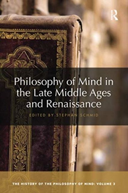Philosophy of Mind in the Late Middle Ages and Renaissance : The History of the Philosophy of Mind, Volume 3