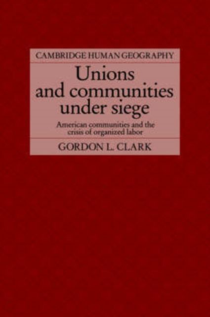 Unions and Communities under Siege : American Communities and the Crisis of Organized Labor
