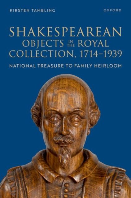 Shakespearean Objects in the Royal Collection, 1714–1939 : From National Treasure to Family Heirloom