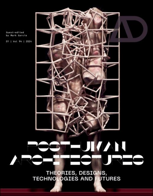 Posthuman Architectures : Theories, Designs, Technologies and Futures