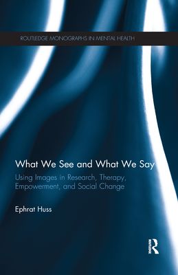 What We See and What We Say : Using Images in Research, Therapy, Empowerment, and Social Change