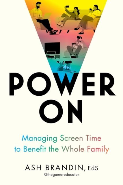 Power On : Managing Screen Time to Benefit the Whole Family
