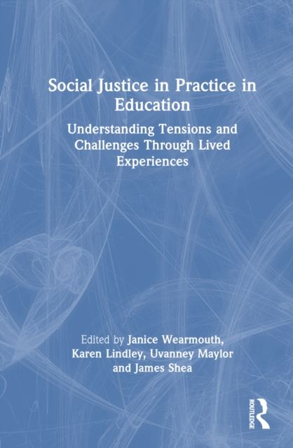 Social Justice in Practice in Education : Understanding Tensions and Challenges Through Lived Experiences