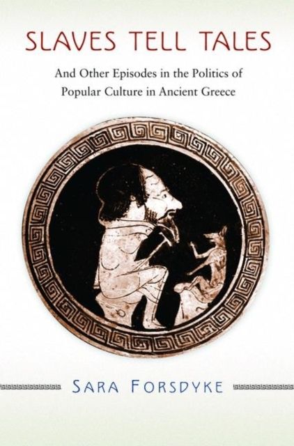 Slaves Tell Tales : And Other Episodes in the Politics of Popular Culture in Ancient Greece