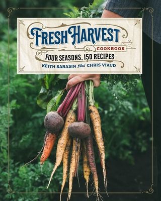 The Fresh Harvest Cookbook : Four Seasons, 150 Recipes