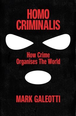 Homo Criminalis : How crime organises the world