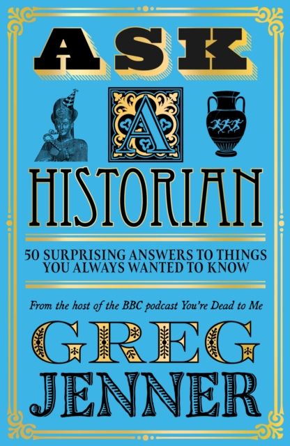 Ask a historian : 50 surprising answers to things you always wanted to know
