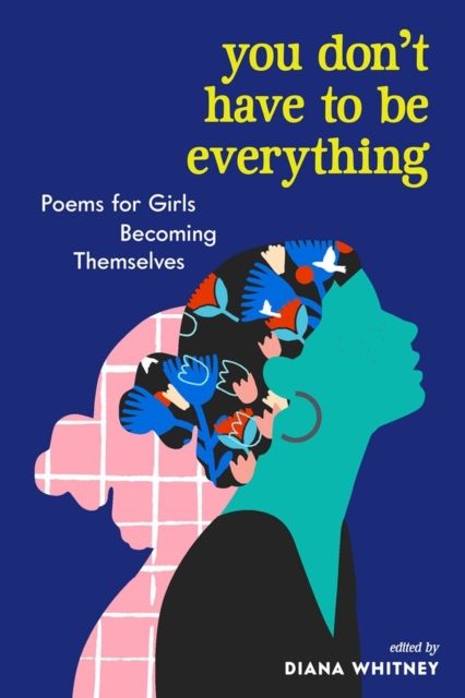 You don't have to be everything : poems for girls becoming themselves