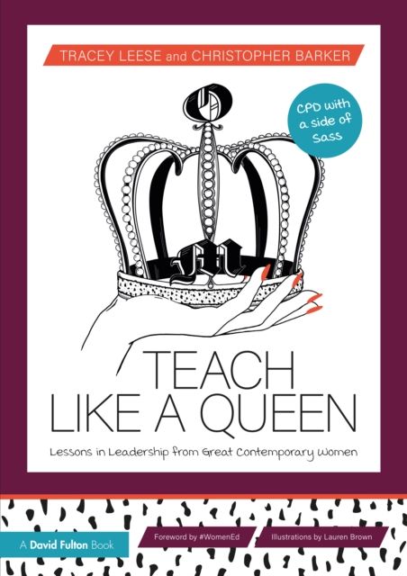 Teach Like a Queen : Lessons in Leadership from Great Contemporary Women
