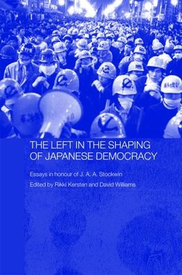 The Left in the Shaping of Japanese Democracy : Essays in Honour of J.A.A. Stockwin