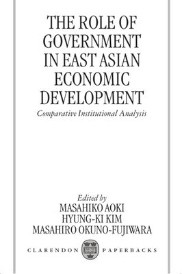 The Role of Government in East Asian Economic Development : Comparative Institutional Analysis